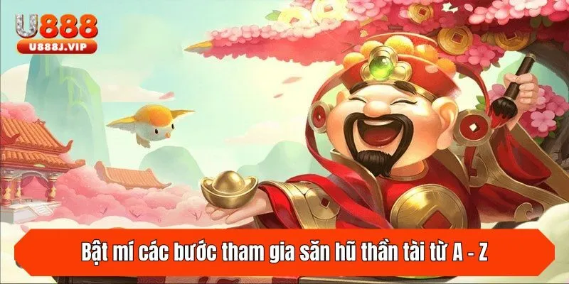 Bật mí các bước tham gia săn hũ thần tài từ A - Z