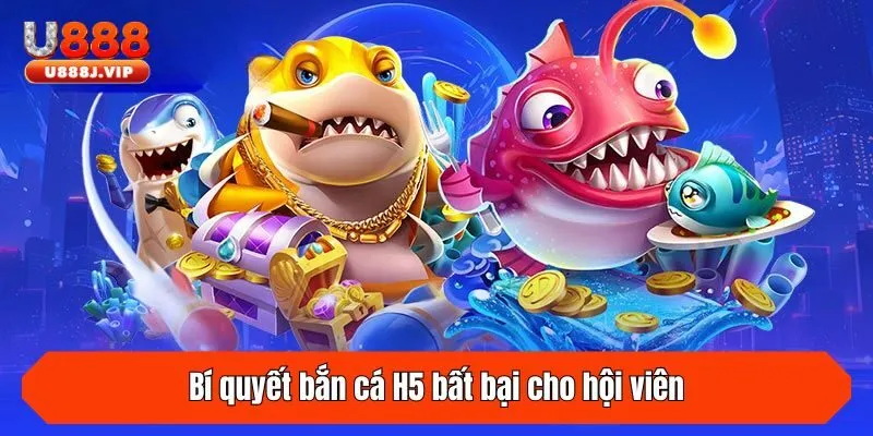 Bí quyết bắn cá H5 bất bại cho hội viên