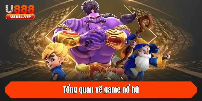 Tổng quan về game nổ hũ