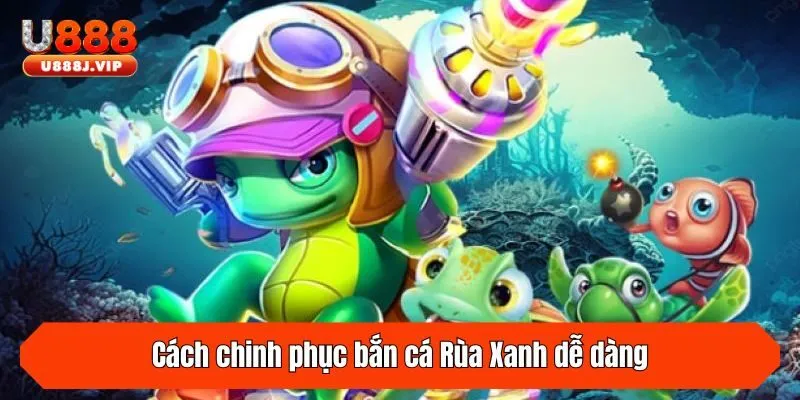Cách chinh phục bắn cá Rùa Xanh dễ dàng