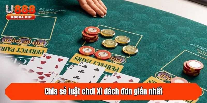 Chia sẻ luật chơi Xì dách đơn giản nhất