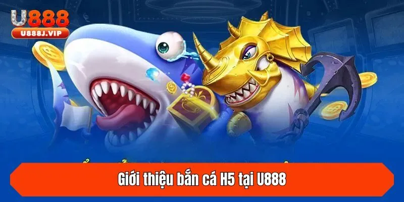 Giới thiệu bắn cá H5 tại U888
