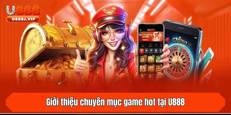 Giới thiệu chuyên mục game hot tại U888