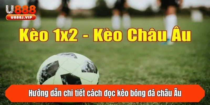 Hướng dẫn chi tiết cách đọc kèo bóng đá châu Âu (1X2)