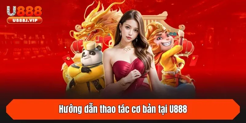 Hướng dẫn thao tác cơ bản tại U888