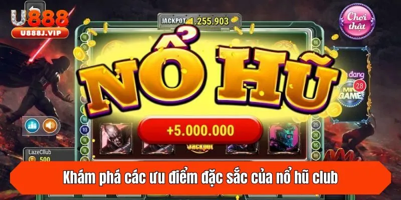 Khám phá các ưu điểm đặc sắc của nổ hũ club