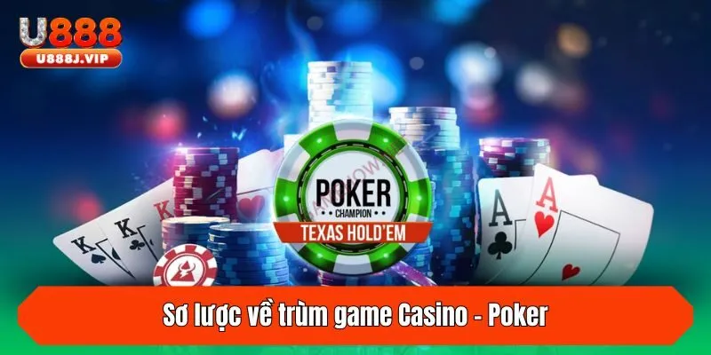 Sơ lược về trùm game Casino - Poker