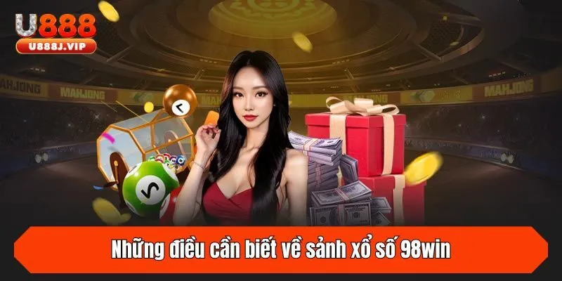 Những điều cần biết về sảnh xổ số 98win