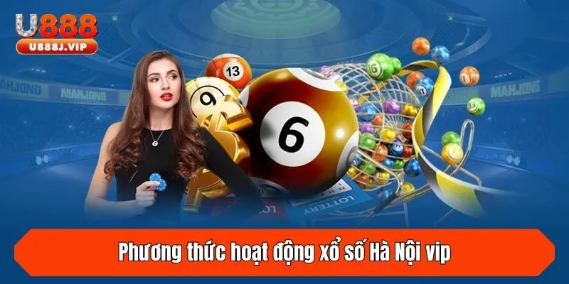 Phương thức hoạt động xổ số Hà Nội vip