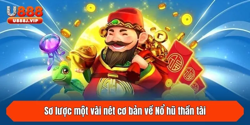 Sơ lược một vài nét cơ bản về Nổ hũ thần tài
