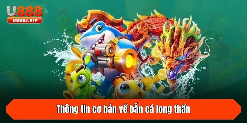 Thông tin cơ bản về bắn cá long thần