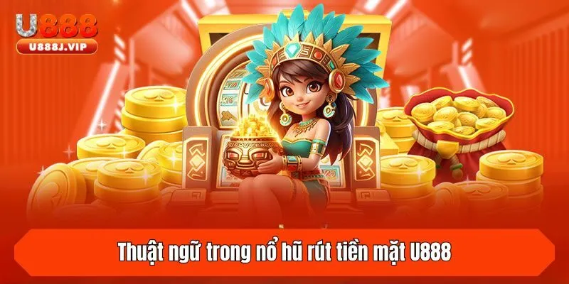 Thuật ngữ trong nổ hũ rút tiền mặt U888