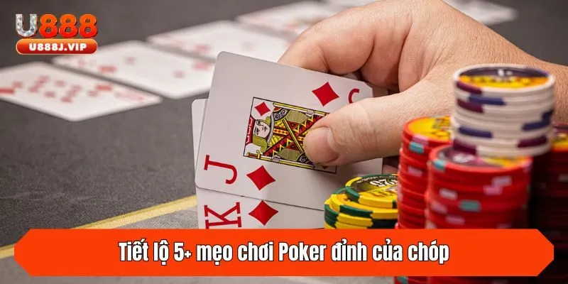Tiết lộ 5+ mẹo chơi Poker đỉnh của chóp