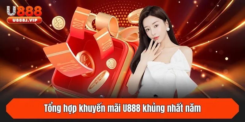 Tổng hợp khuyến mãi U888 khủng nhất năm