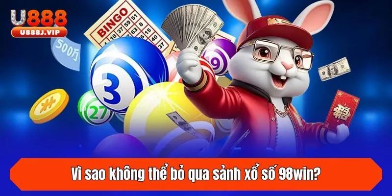 Vì sao không thể bỏ qua sảnh xổ số 98win?